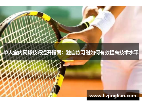 单人室内网球技巧提升指南：独自练习时如何有效提高技术水平