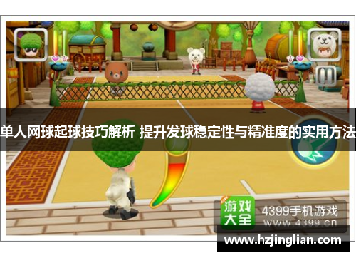 单人网球起球技巧解析 提升发球稳定性与精准度的实用方法