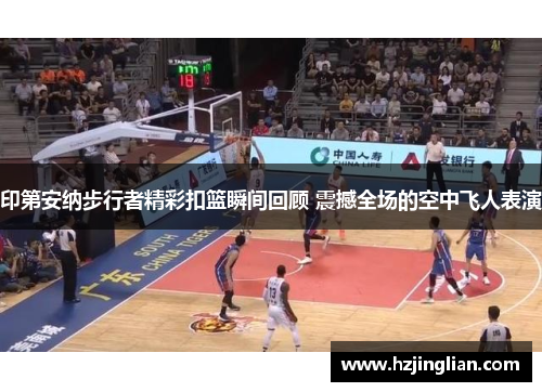 印第安纳步行者精彩扣篮瞬间回顾 震撼全场的空中飞人表演
